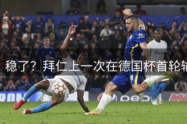稳了？拜仁上一次在德国杯首轮输球还是94-95赛季，负于德丙球队